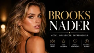 Brooks Nader: The Complete Guide to Her Life, Career, and Relationships