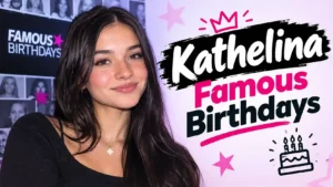 Kathelina Famous Birthdays: The Complete Net Worth, Life Story & Bio Breakdown You Need to Read